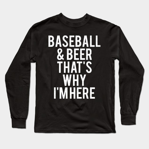 Baseball and beer thats why Im here Long Sleeve T-Shirt by Vigo